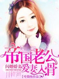 帝国老公爱妻入骨 最新章节列表