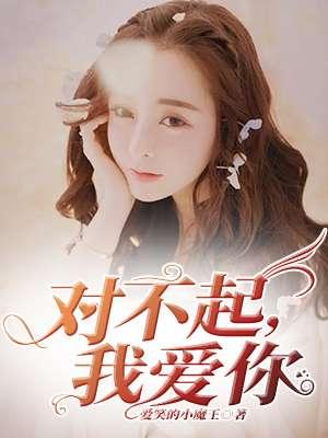 对不起我爱你夏炎短剧全集免费播放