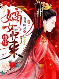 重生嫡女归来.疯批护她复仇