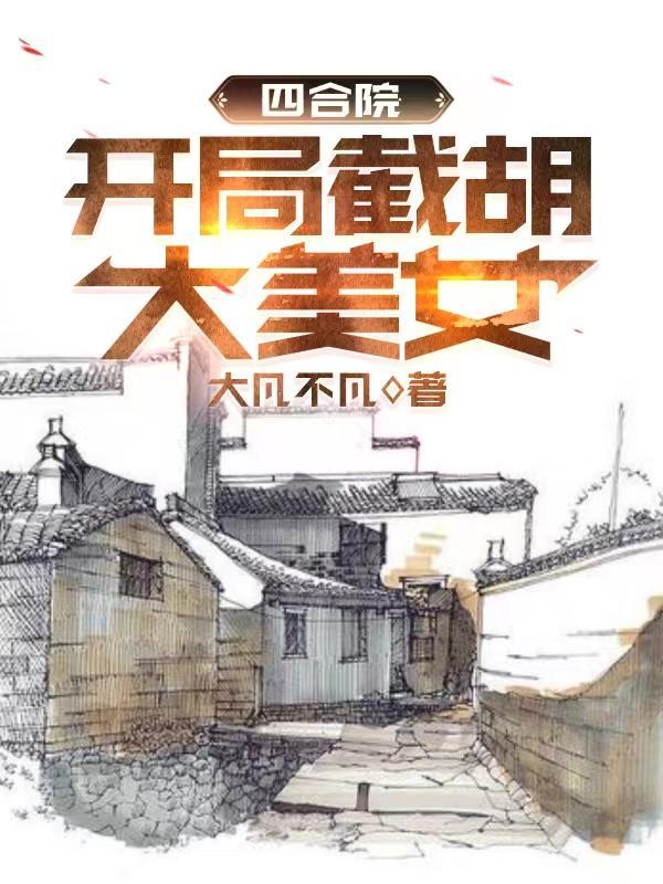 四合院开局截胡大美女最新章节