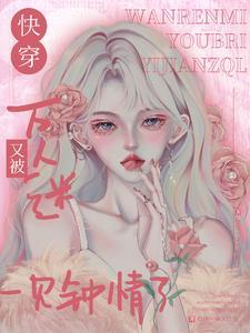 万人迷在快穿世界里魅惑众生给你一朵大红花