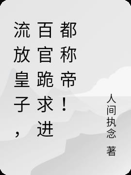 流放皇子，百官跪求进都称帝！